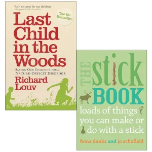 Last Child in the Woods By Richard Louv & The Stick Book By Fiona Danks, Jo Schofield 2 Books Collection Set